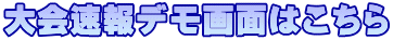 大会速報デモ画面はこちら